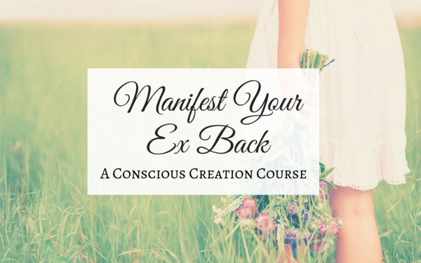 manifest your ex back a conscious creation course